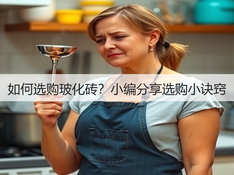 如何选购玻化砖？小编分享选购小诀窍