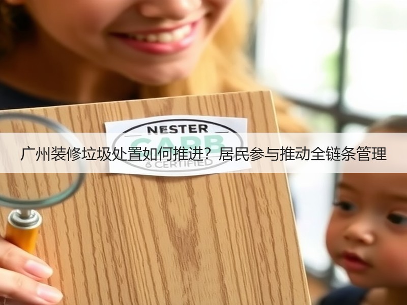 广州装修垃圾处置如何推进？居民参与推动全链条管理