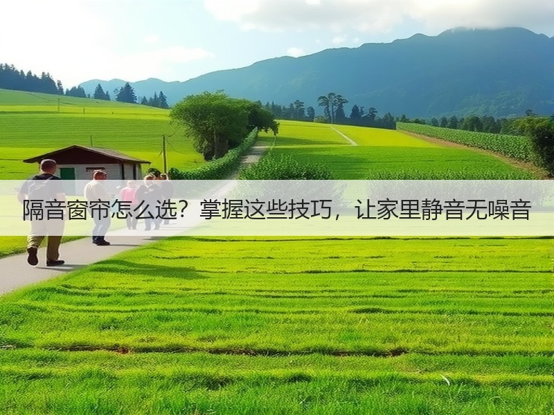 隔音窗帘怎么选？掌握这些技巧，让家里静音无噪音
