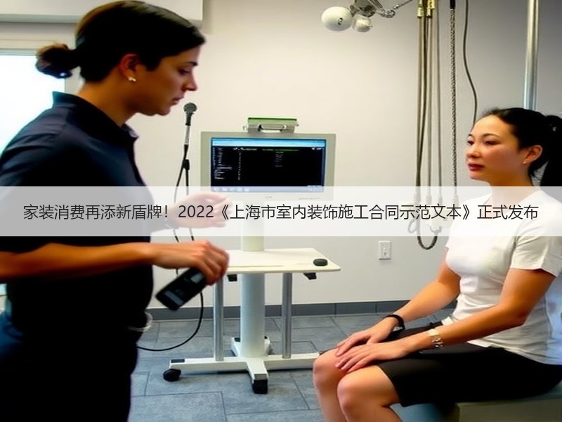 家装消费再添新盾牌！2022《上海市室内装饰施工合同示范文本》正式发布