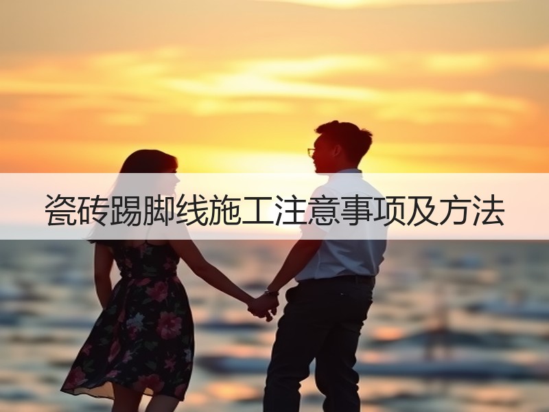 瓷砖踢脚线施工注意事项及方法