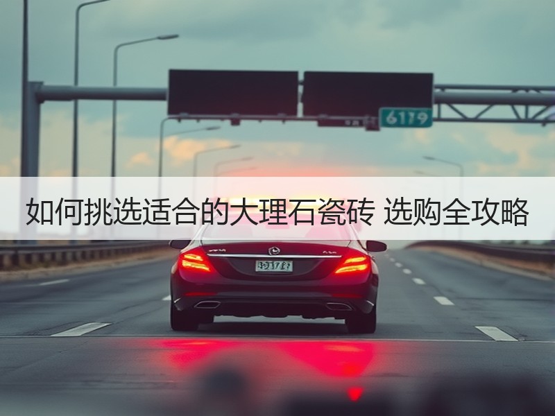 如何挑选适合的大理石瓷砖 选购全攻略