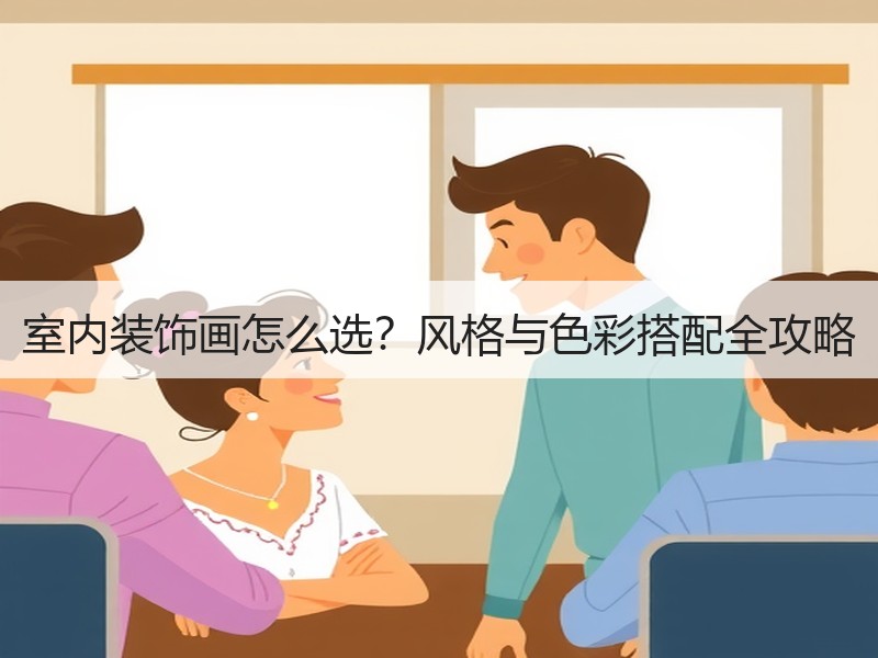 室内装饰画怎么选？风格与色彩搭配全攻略
