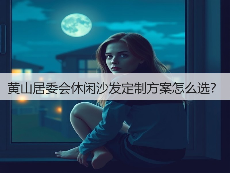 黄山居委会休闲沙发定制方案怎么选？