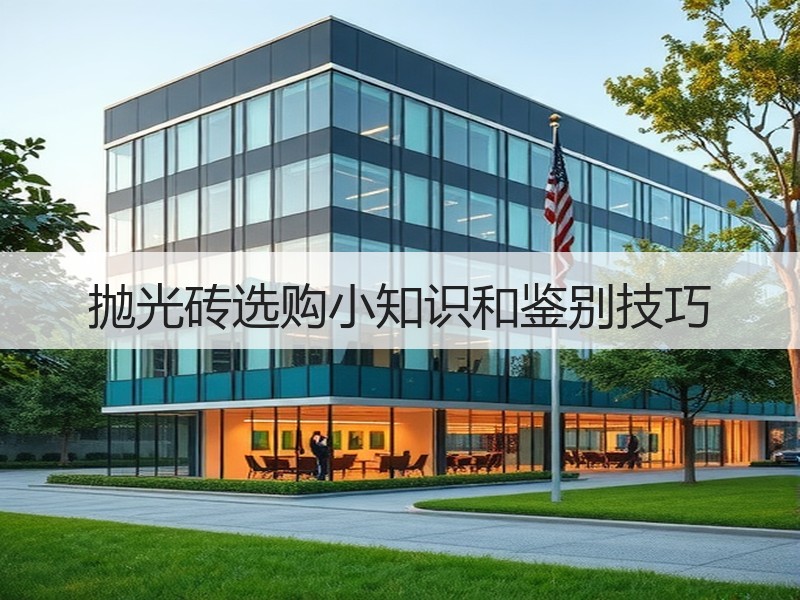 抛光砖选购小知识和鉴别技巧