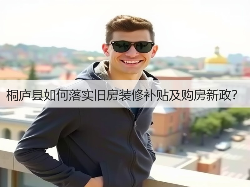 桐庐县如何落实旧房装修补贴及购房新政？