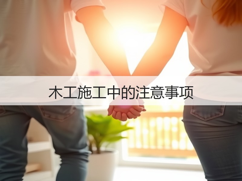 木工施工中的注意事项