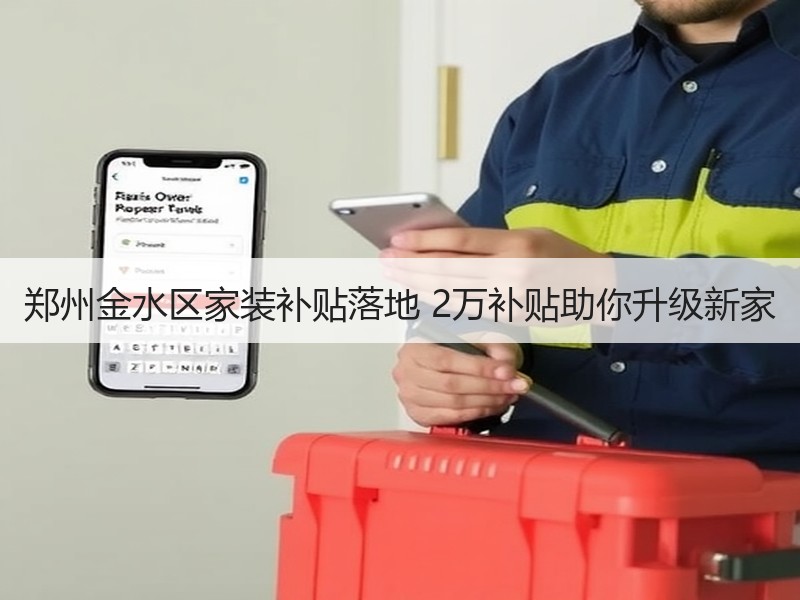 郑州金水区家装补贴落地 2万补贴助你升级新家