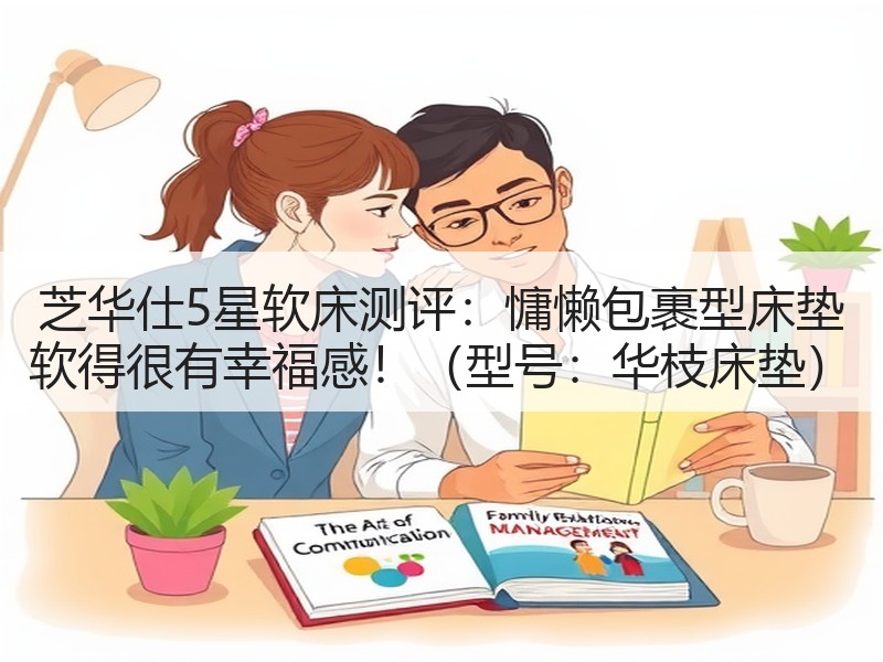芝华仕5星软床测评：慵懒包裹型床垫 软得很有幸福感！（型号：华枝床垫）